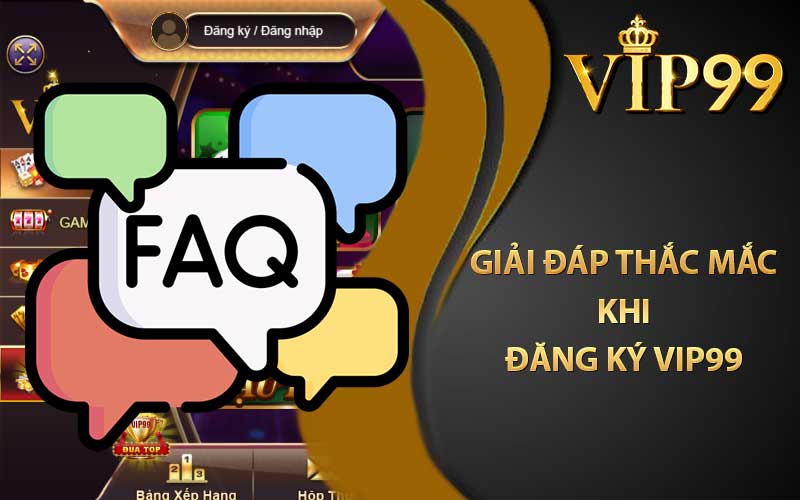 Giải đáp thắc mắc khi đăng ký VIP99