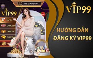 Hướng dẫn đăng ký VIP99