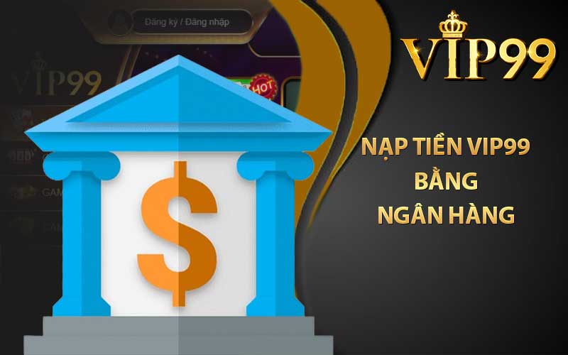 Nạp tiền VIP99 bằng ngân hàng