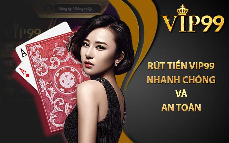 Rút tiền VIP99 nhanh chóng và an toàn